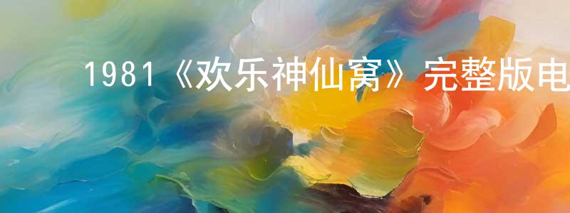 陈美伊的动漫综艺大全,1981《欢乐神仙窝》完整版电影/在线观看/百度云-美剧天堂